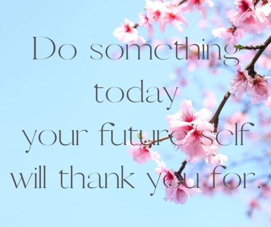 Do something today your future self will thank you for.